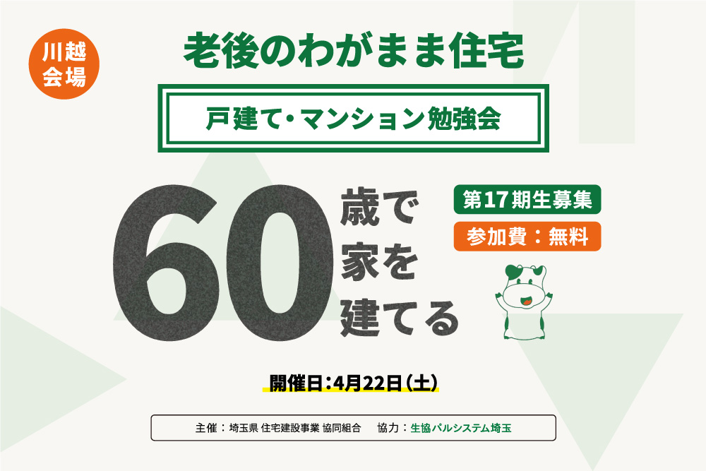 【4月22日：川越会場】老後のわがまま住宅 戸建て・マンション勉強会「60歳で家を建てる」を開催します